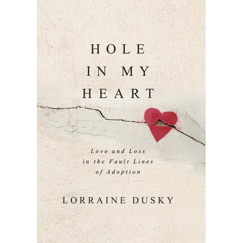 Hole in My Heart: Love and Loss in the Fault Lines of Adoption - Hardcover