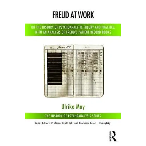 Freud at Work: On the History of Psychoanalytic Theory and Practice, with an Analysis of Freud's Patient Record Books - Paperback