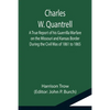 Charles W. Quantrell; A True Report of his Guerrilla Warfare on the Missouri and Kansas Border During the Civil Was of 1861 to 1865 - Paperback