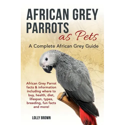 African Grey Parrots as Pets: African Grey Parrot facts & information including where to buy, health, diet, lifespan, types, breeding, fun facts and - Paperback