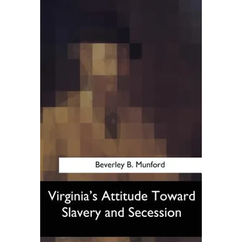 Virginia's Attitude Toward Slavery and Secession - Paperback
