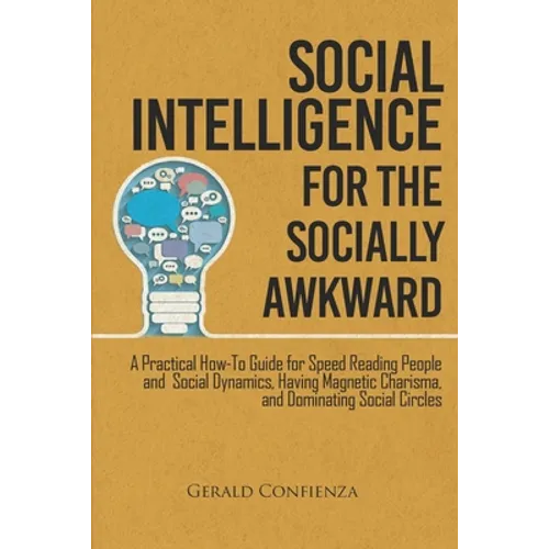 Social Intelligence for the Socially Awkward: A Practical How-To Guide for Speed Reading People and Social Dynamics, Having Magnetic Charisma, and Dom - Paperback