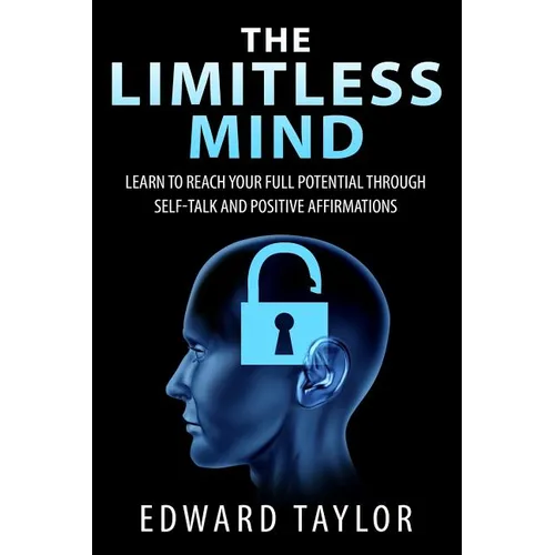 The Limitless Mind: Learn to Reach Your Full Potential through Self-Talk and Positive Affirmations - Paperback