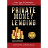 Private Money Lending: Learn How To Consistently Generate A Passive Income Stream - Hardcover