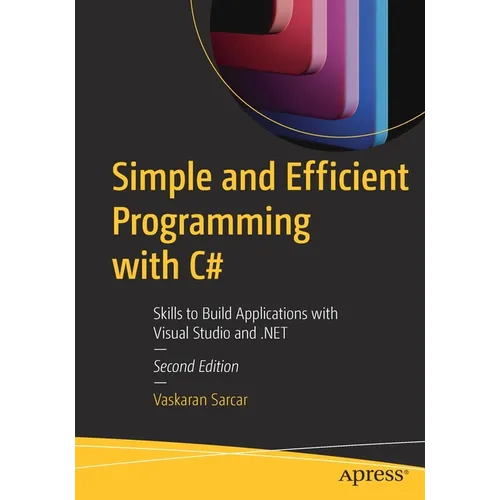 Simple and Efficient Programming with C#: Skills to Build Applications with Visual Studio and .Net - Paperback