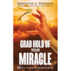 Grab Hold Of Your Miracle: 10 Keys to Experiencing Supernatural Miracles - Paperback