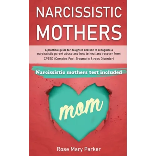 Narcissistic Mothers: A Practical Guide for Daughter and Son to Recognize a Narcissistic Parent Abuse and How to Heal and Recover from Cptsd - Paperback
