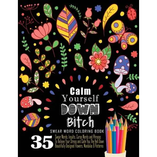 Swear Word Coloring Book: 35 Swear Words Insults, Curse Words & Phrases To Calm You The Hell Down. Beautifully Designed Flowers, Mandalas & Patt - Paperback