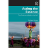 Acting the Essence: The Performer's Work on the Self - Paperback