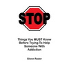 STOP - Things You MUST Know Before Trying To Help Someone With Addiction - Paperback