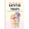 The Book For Bathtub Treats- Easy, All-natural Diy Recipes To Make Bath Bombs, Truffles And Melts: Bathtub Products Recipes Book - Paperback