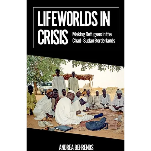 Lifeworlds in Crisis: Making Refugees in the Chad-Sudan Borderlands - Paperback