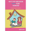How to Start Homeschooling Without Feeling Overwhelmed: A Comprehensive Guide for Busy Parents - Paperback