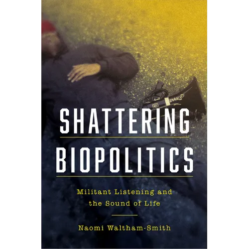 Shattering Biopolitics: Militant Listening and the Sound of Life - Paperback