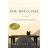 DOG WATER FREE, A Memoir: A coming-of-age story about an improbable journey to find emotional truth - Paperback