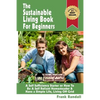 The Sustainable Living Book For Beginners: A Self Sufficiency Starter or How To Be A Self Reliant Homesteader & Have a Simple Life, Living Off Grid - Paperback