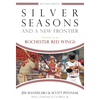 Silver Seasons and a New Frontier: The Story of the Rochester Red Wings, Second Edition - Paperback