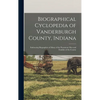 Biographical Cyclopedia of Vanderburgh County, Indiana: Embracing Biographies of Many of the Prominent Men and Families of the County - Hardcover