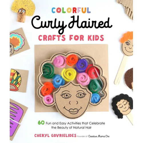 Colorful Curly Haired Crafts for Kids: 60 Fun and Easy Activities That Celebrate the Beauty of Natural Hair - Paperback