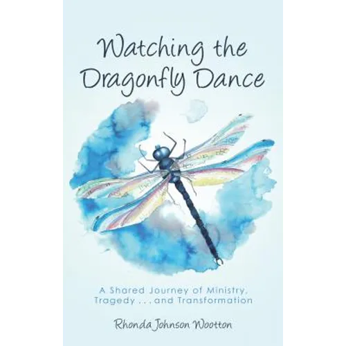 Watching the Dragonfly Dance: A Shared Journey of Ministry, Tragedy . . . and Transformation - Hardcover