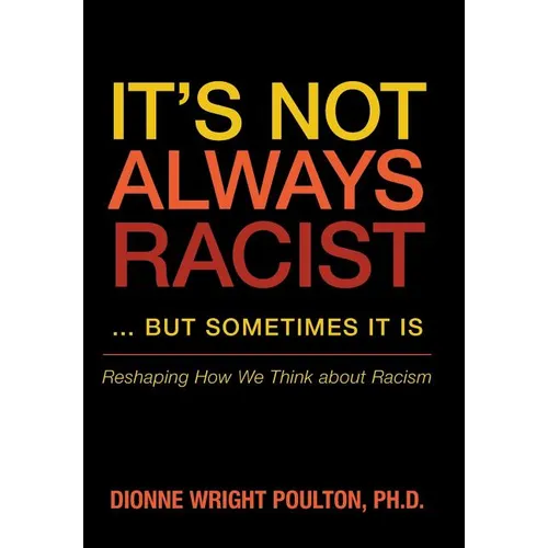 It S Not Always Racist But Sometimes It Is: Reshaping How We Think about Racism - Hardcover