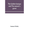 The golden barque and The weaver's grave - Paperback