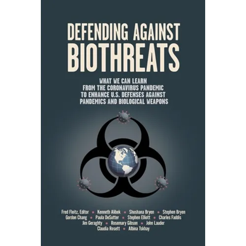 Defending Against Biothreats: What We Can Learn from the Coronavirus Pandemic to Enhance U.S. Defenses Against Pandemics and Biological Weapons - Paperback