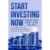 Start Investing Now: Making Your Money Work for You: A Beginner's Guide to the Stock Market and Planning a Successful Financial Future - Paperback