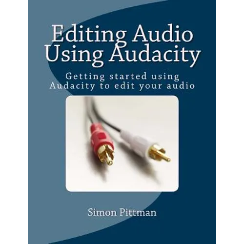 Editing Audio Using Audacity: Getting started using Audacity to edit your audio - Paperback