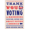 Thank You for Voting: The Maddening, Enlightening, Inspiring Truth about Voting in America - Paperback