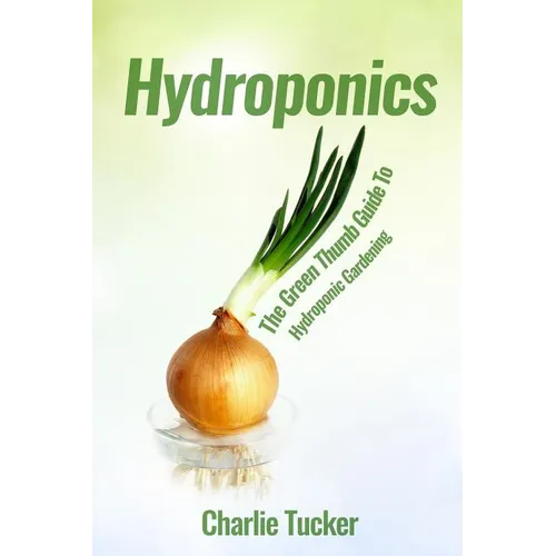 Hydroponics: The Green Thumb Guide to Hydroponic Gardening - Paperback