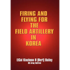 Firing and Flying for the Field Artillery in Korea - Hardcover