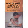 How to Raise a Healthy Happy Child - Hardcover