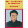 The Great Teacher of Journalists: Kim Jong Il - Paperback