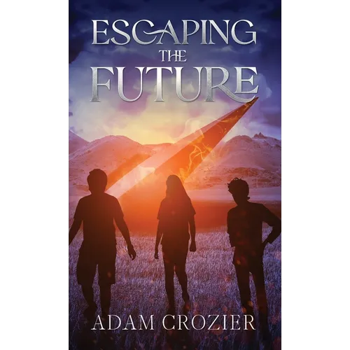 Escaping The Future: A Middle Grade Time Travel Adventure - Hardcover