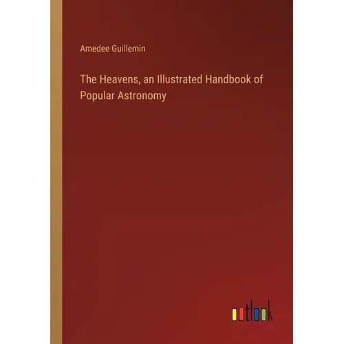 The Heavens, an Illustrated Handbook of Popular Astronomy - Paperback