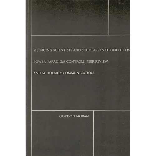 Silencing Scientists and Scholars in Other Fields: Power, Paradigm Controls, Peer Review, and Scholarly Communication - Paperback