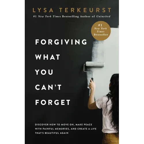 Forgiving What You Can't Forget: Discover How to Move On, Make Peace with Painful Memories, and Create a Life That's Beautiful Again - Hardcover