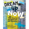 Dream Up Now (Tm): The Teen Journal for Creative Self-Discovery - Paperback