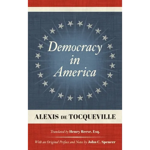 Democracy in America (1838): Translated by Henry Reeve, Esq. With an Original Preface and Notes by John C. Spencer - Hardcover