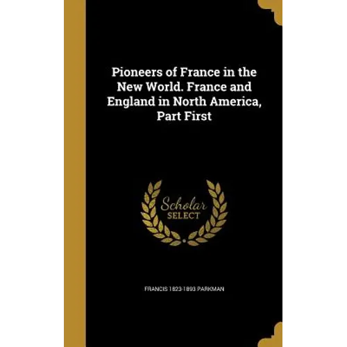 Pioneers of France in the New World. France and England in North America, Part First - Hardcover