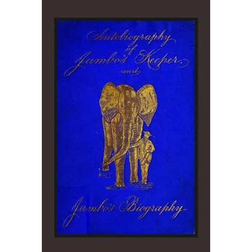 Autobiography of Jumbo's Keeper and Jumbo's Biography: The Life of "The World's Largest Elephant" - Paperback
