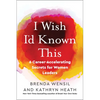 I Wish I'd Known This: 6 Career-Accelerating Secrets for Women Leaders - Paperback