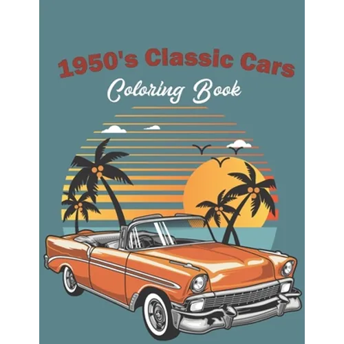 1950's Classic Cars Coloring Book: Classic Cars Coloring Book For Kids And Adults (Cars Coloring Books) - Paperback