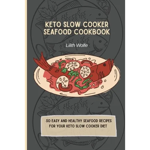 Keto Slow Cooker Seafood Cookbook: 50 easy and healthy Seafood Recipes for your keto slow cooker diet - Paperback