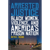 Arrested Justice: Black Women, Violence, and Americaas Prison Nation - Hardcover
