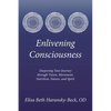 Enlivening Consciousness: Deepening Your Journey through Vision, Movement, Nutrition, Nature, and Spirit - Paperback