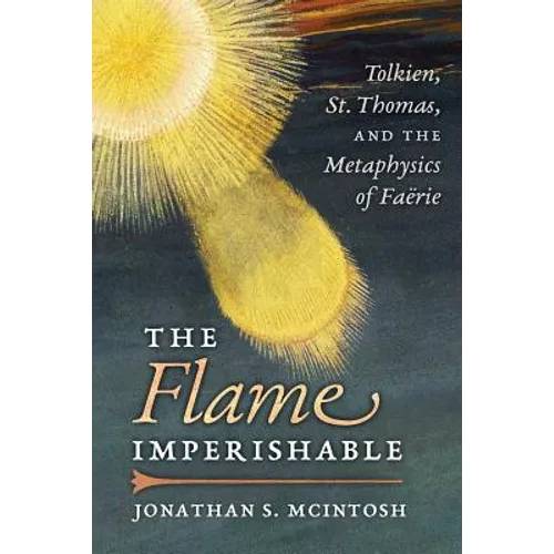 The Flame Imperishable: Tolkien, St. Thomas, and the Metaphysics of Faerie - Paperback