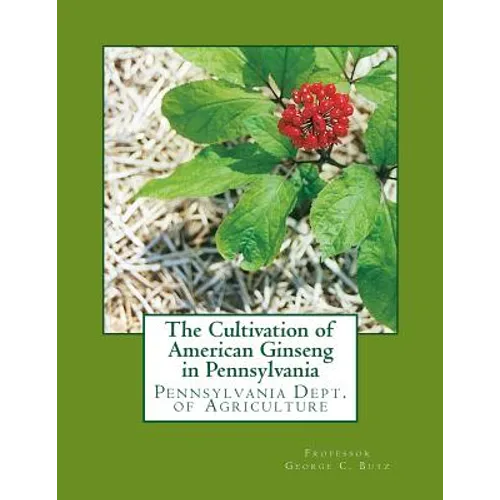 The Cultivation of American Ginseng in Pennsylvania: Pennsylvania Dept. of Agriculture - Paperback