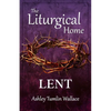 The Liturgical Home: Lent - Paperback